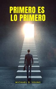 Primero es lo Primero Spanish edition of First Things First by Michael D. Young