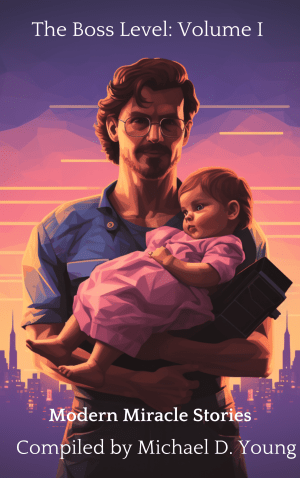 The Boss Level Volume I by Michael D. Young — modern miracle stories