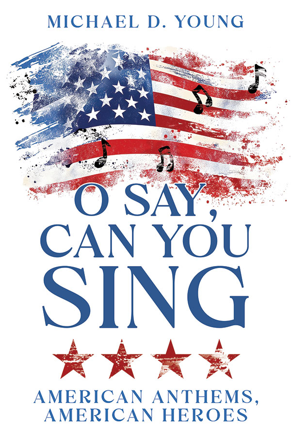 O Say, Can You Sing? by Michael D. Young — patriotic music history book