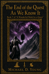 The End of the Quest as We Know It by Michael D. Young — book seven of A Wonderful Week for a Quest